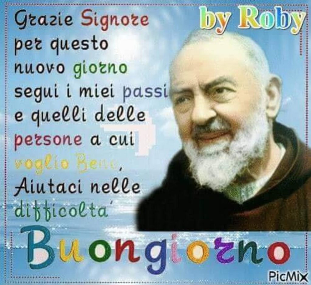 Grazie Signore per questo nuovo giorno, segui i miei passi e quelli delle persone a cui voglio bene, aiutaci nelle difficoltà. Buongiorno (by Roby)