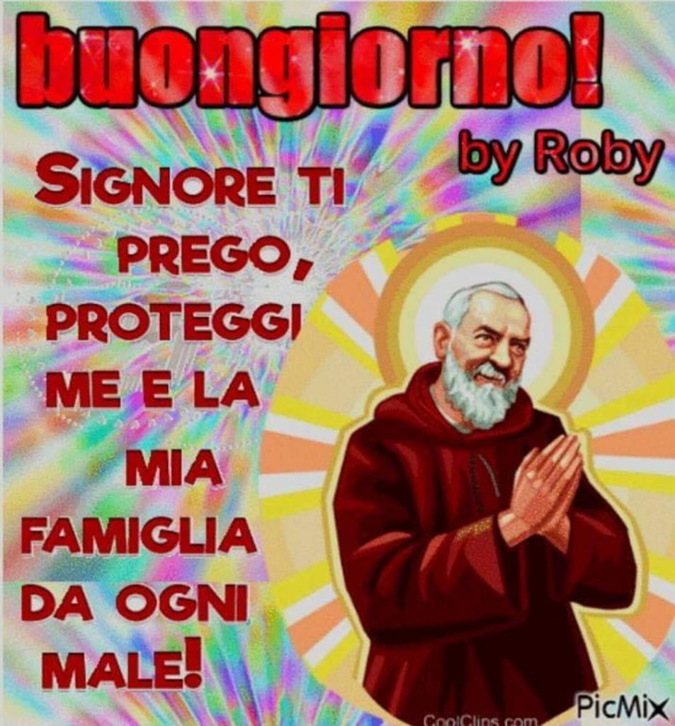 buongiorno! Signore, ti prego, proteggi me e la mia famiglia da ogni male! (San Pio da Pietrelcina)