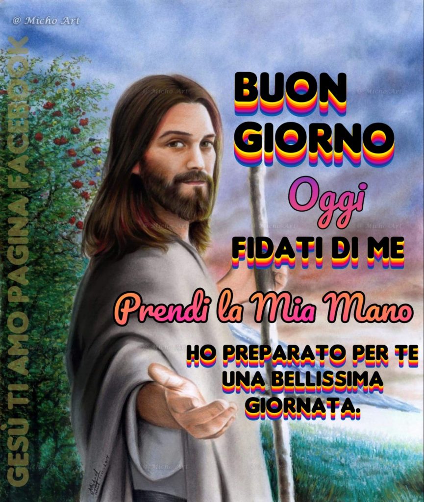 BUON GIORNO Oggi FIDATI DI ME Prendi la mia mano HO PREPARATO PER TE UNA BELLISSIMA GIORNATA