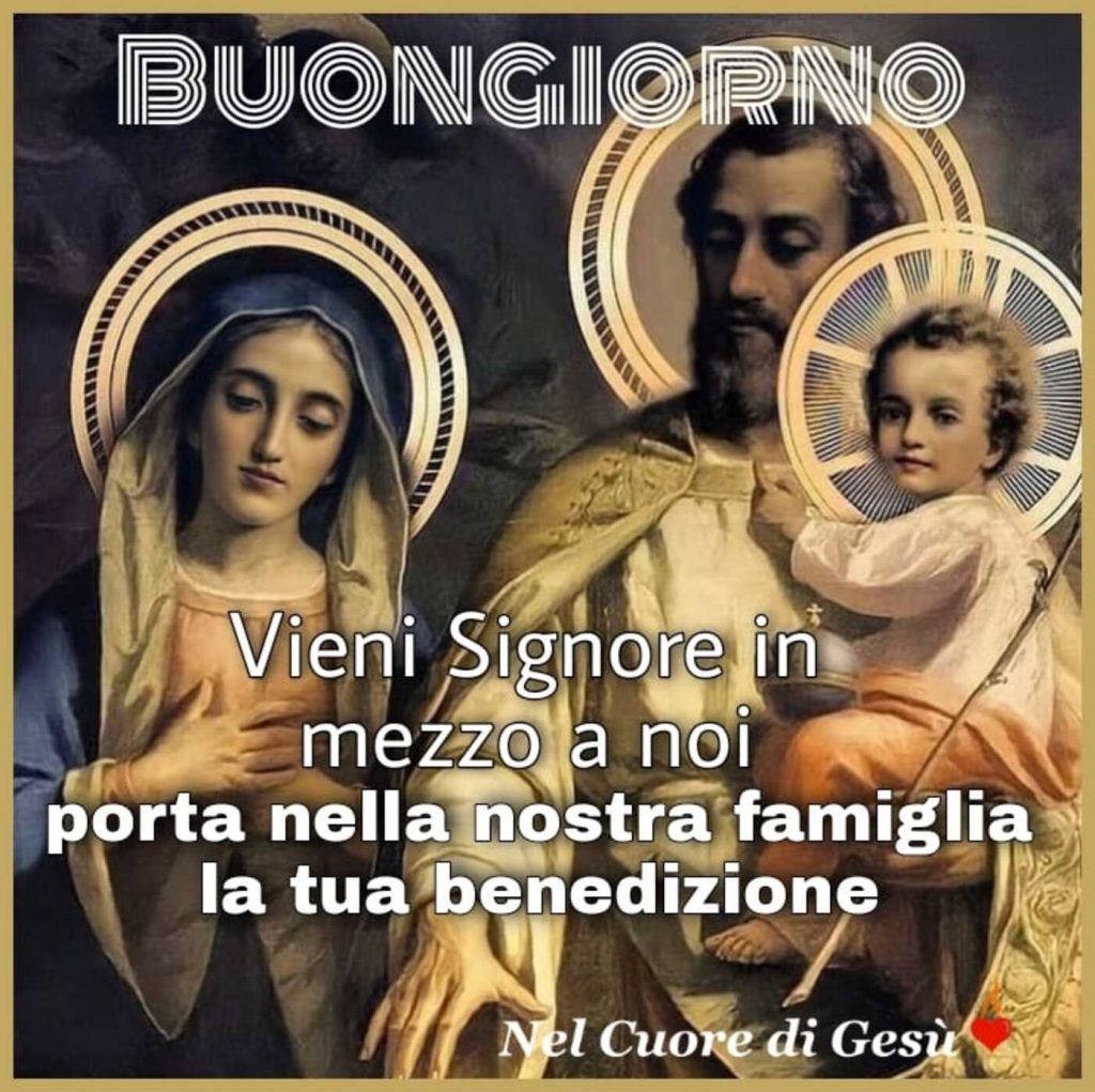 BUONGIORNO. Vieni Signore in mezzo a noi, porta nella nostra famiglia la Tua benedizione.