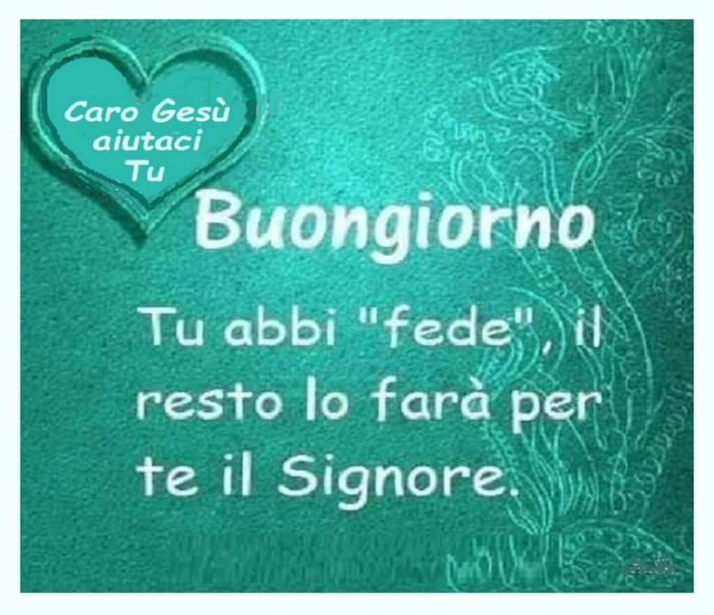 Buongiorno. Tu abbi "fede", il resto lo farà per te il Signore.