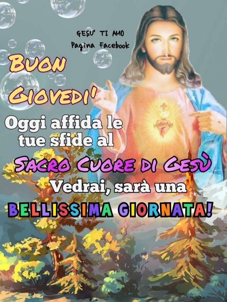 Buon Giovedì. Oggi affida le tue sfide al Sacro Cuore di Gesù. Vedrai, sarà una bellissima giornata! (Gesù ti amo Pagina Facebook)