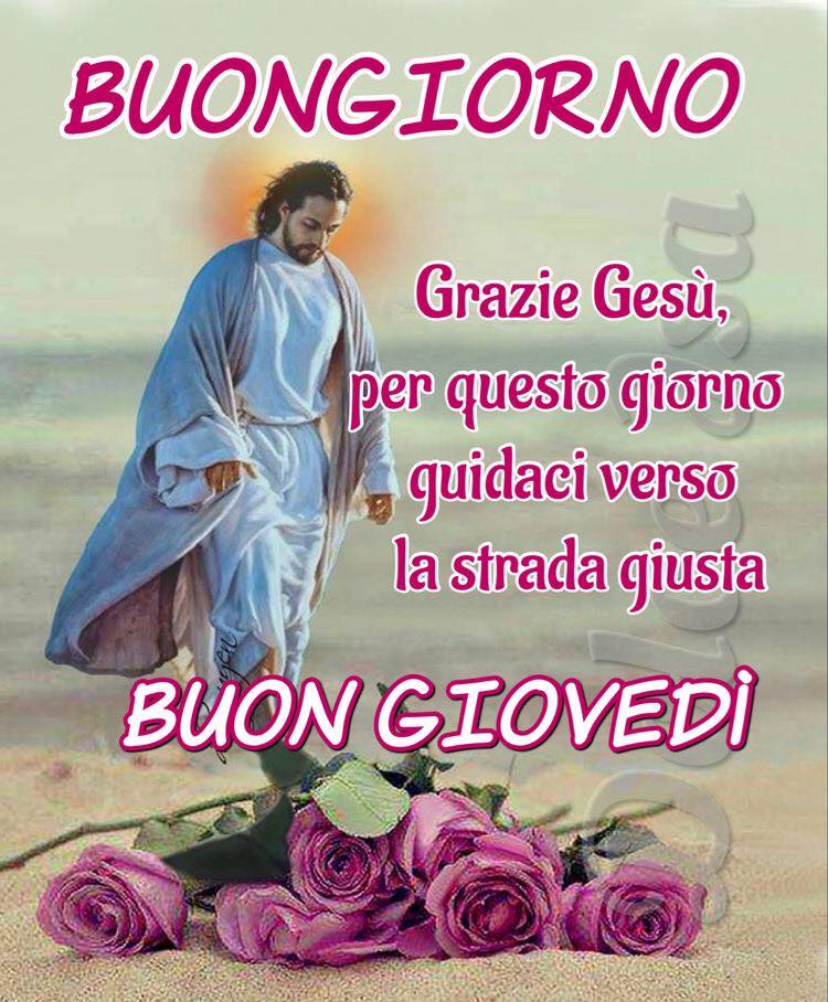 Buongiorno. Grazie Gesù, per questo giorno, guidaci verso la strada giusta! Buon Giovedì