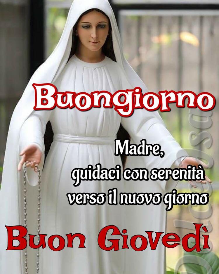 Buongiorno. Madre, guidaci con serenità verso il nuovo giorno. Buon Giovedì