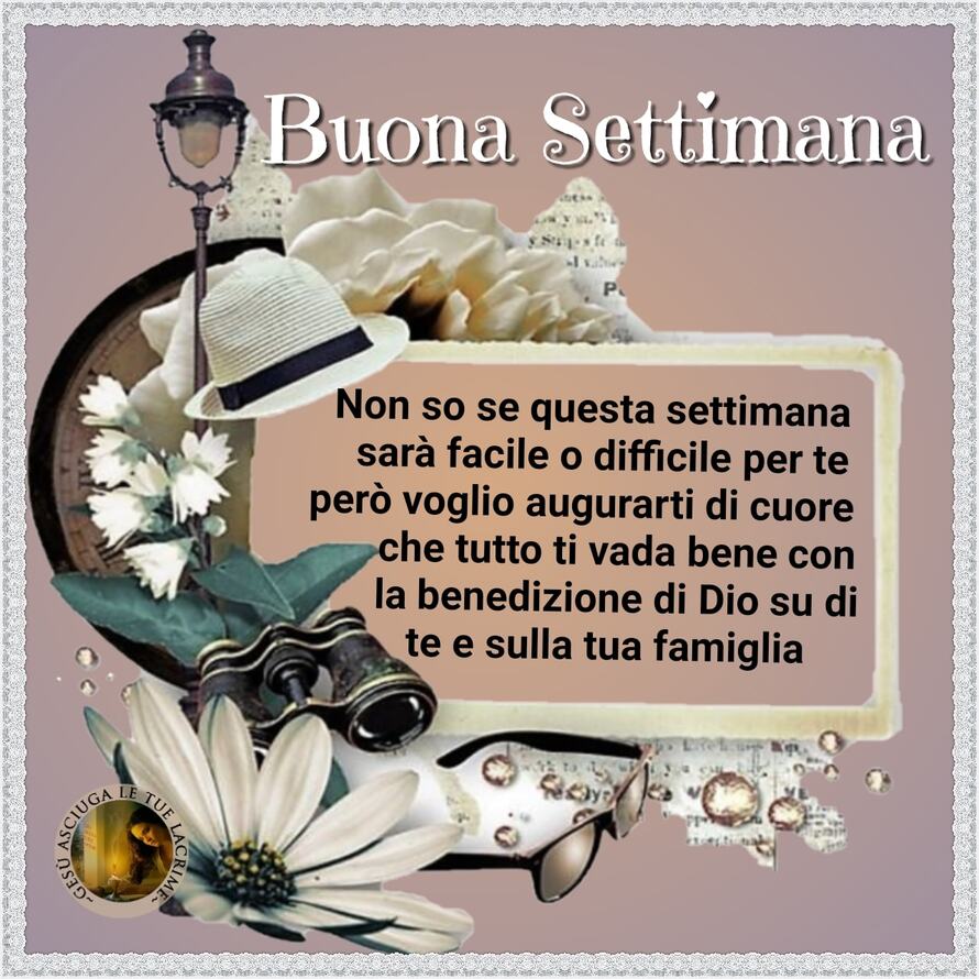 Buona settimana. Non so se questa settimana sarà facile o difficile per te, però voglio augurarti di cuore che tutto ti vada bene con la benedizione di Dio su di te e sulla tua famiglia