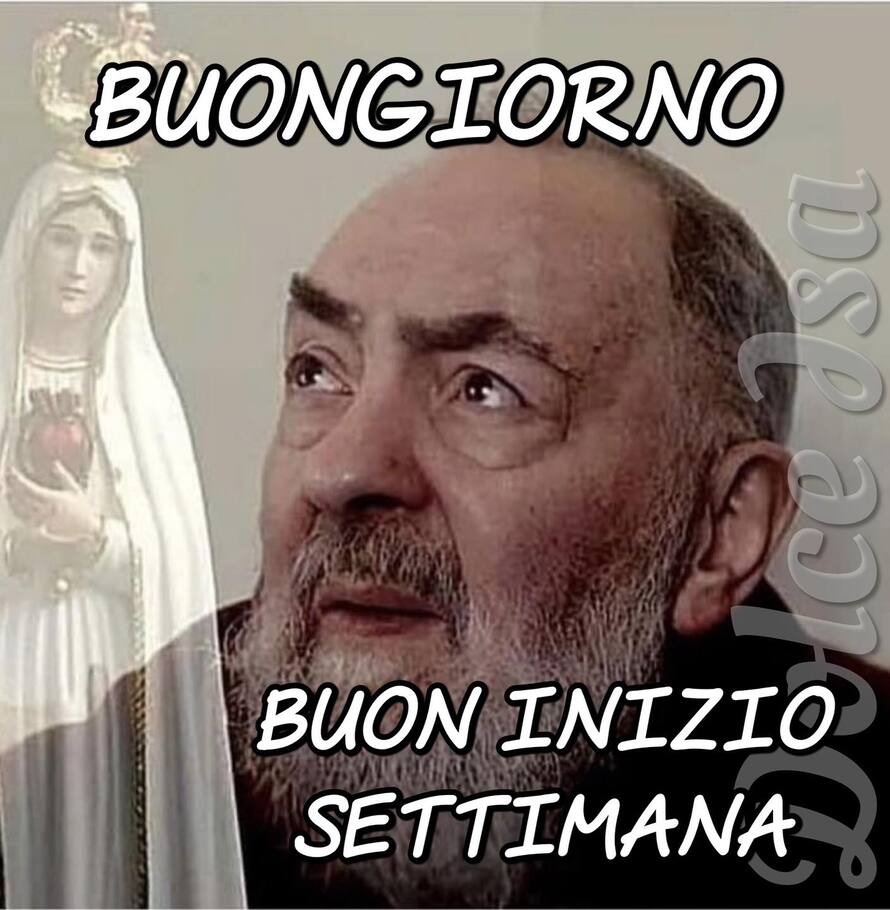 Buongiorno Buon Inizio Settimana con Padre Pio