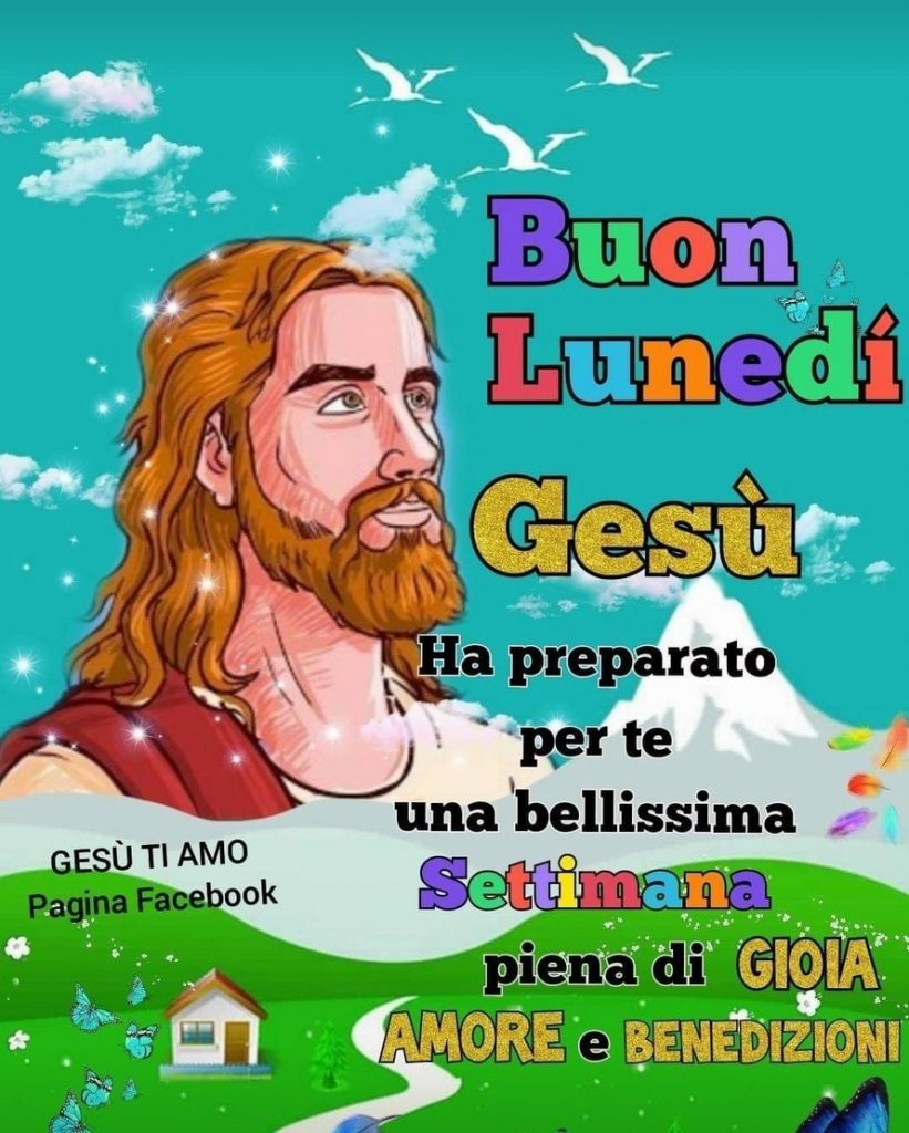 Buon Lunedì. Gesù ha preparato per te una bellissima settimana, piena di gioia, amore e benedizioni.