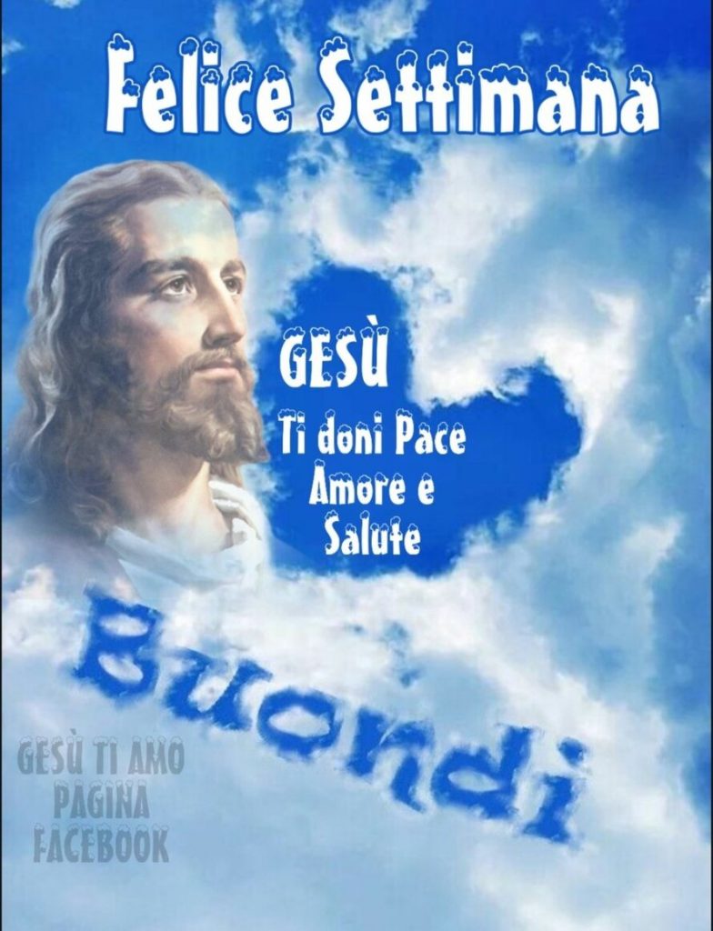 Felice Settimana. Gesù ti doni Pace, Amore e Salute. Buondì