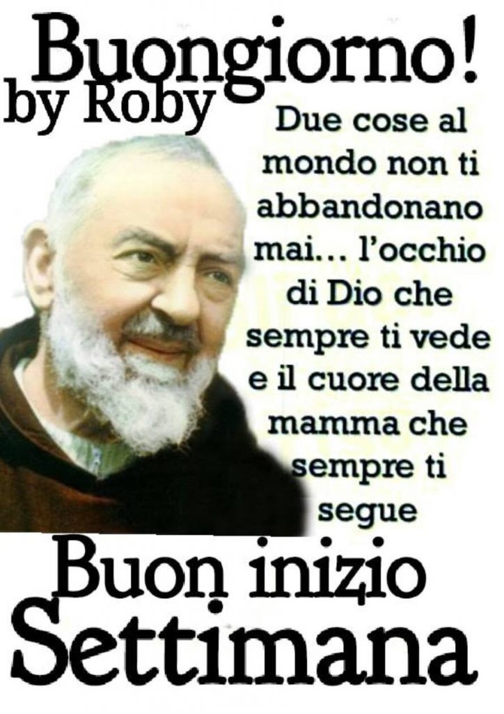 Buongiorno! Due cose al mondo non ti abbandonano mai... l'occhio di Dio che sempre ti vede e il cuore della mamma che sempre ti segue. Buon inizio settimana (Padre Pio)