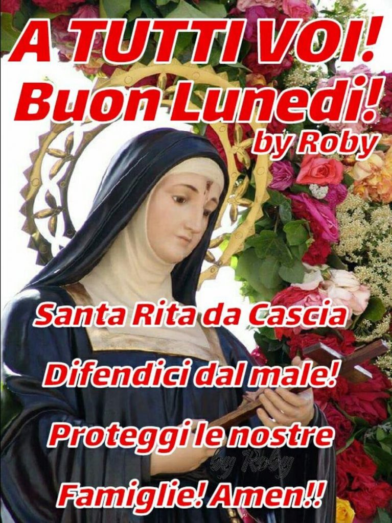 A tutti voi Buon Lunedì! Santa Rita da Cascia difendici dal male! Proteggi le nostre famiglie! Amen!!