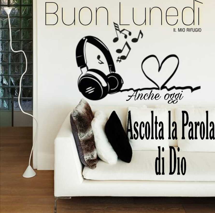 Buon Lunedì. Anche oggi ascolta la parola di Dio (Il mio rifugio)