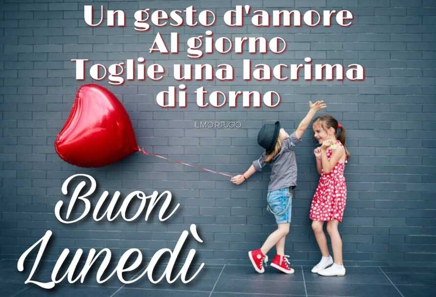 Un gesto d'amore al giorno toglie una lacrima di torno. Buon Lunedì