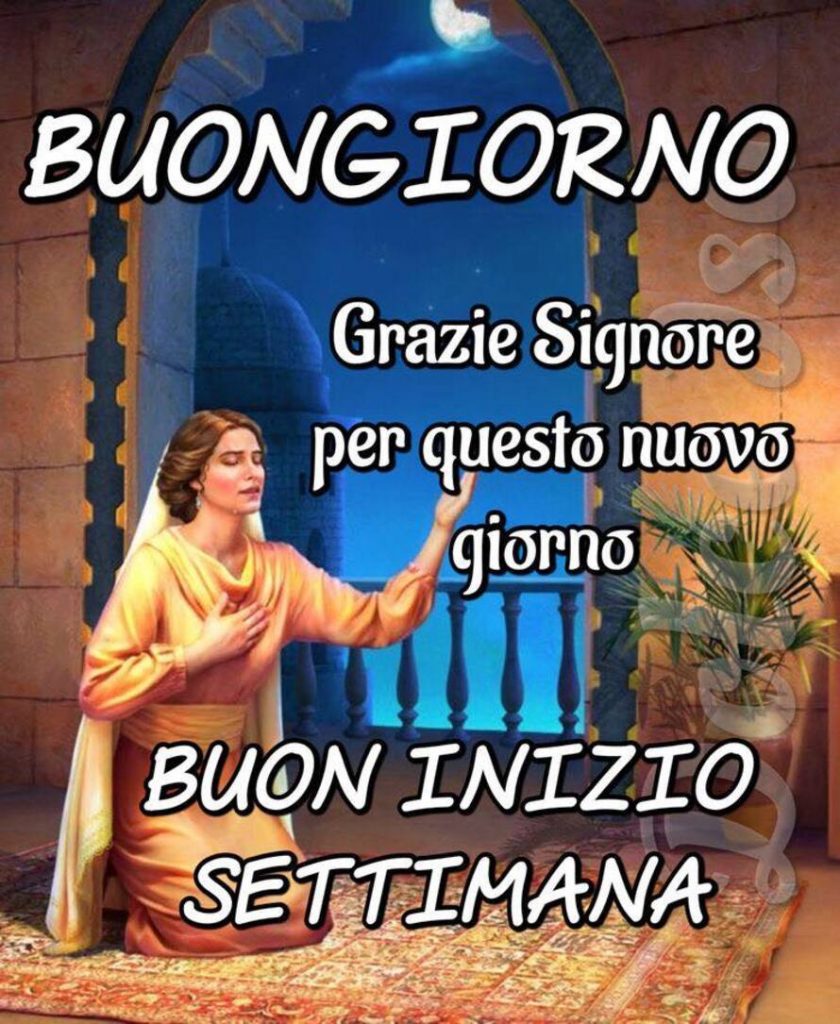 Buongiorno. Grazie Signore per questo nuovo giorno. BUON INIZIO SETTIMANA