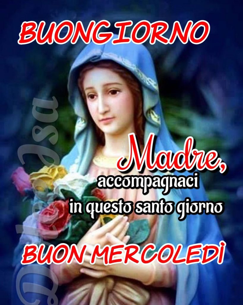 Buongiorno. Madre, accompagnaci in questo santo giorno. BUON MERCOLEDÌ (Dolce Isa)