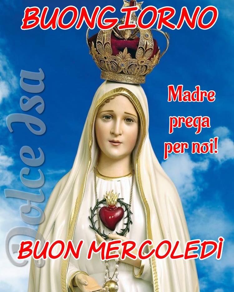 Buongiorno. Madre prega per noi! BUON MERCOLEDÌ