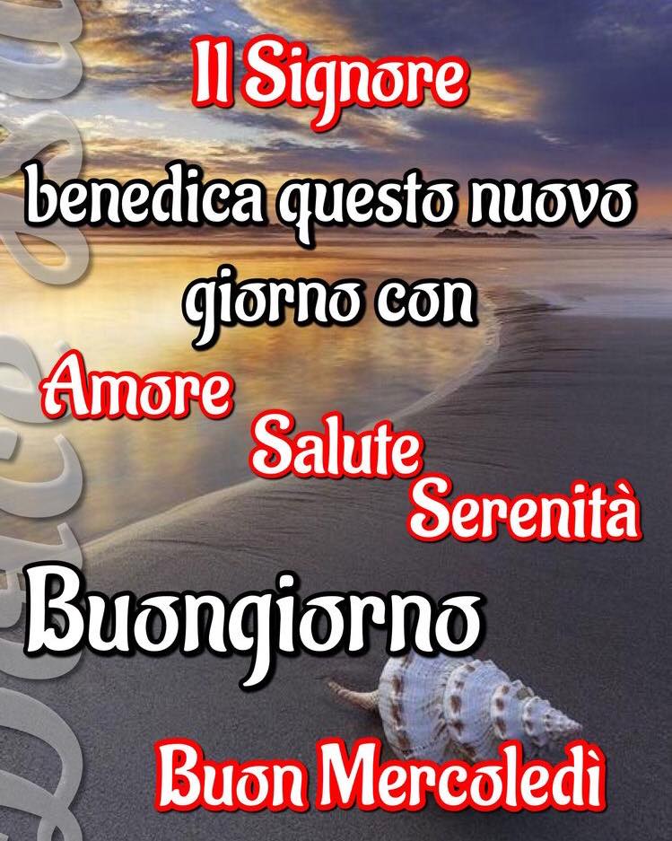 Il Signore benedica questo nuovo giorno con Amore, Salute e Serenità. Buongiorno buon mercoledì