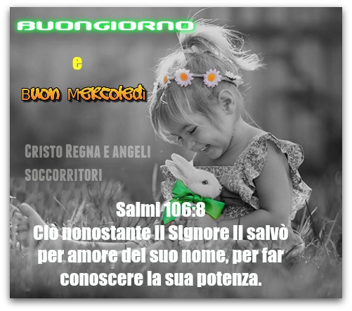 Buongiorno e buon mercoledì. "Ciò nonostante il Signore li salvò per amore del suo nome, per far conoscere la sua potenza." (Salmo 106:8)