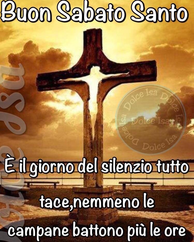 Buon Sabato Santo. È il giorno del silenzio tutto tace, nemmeno le campane battono più le ore. 