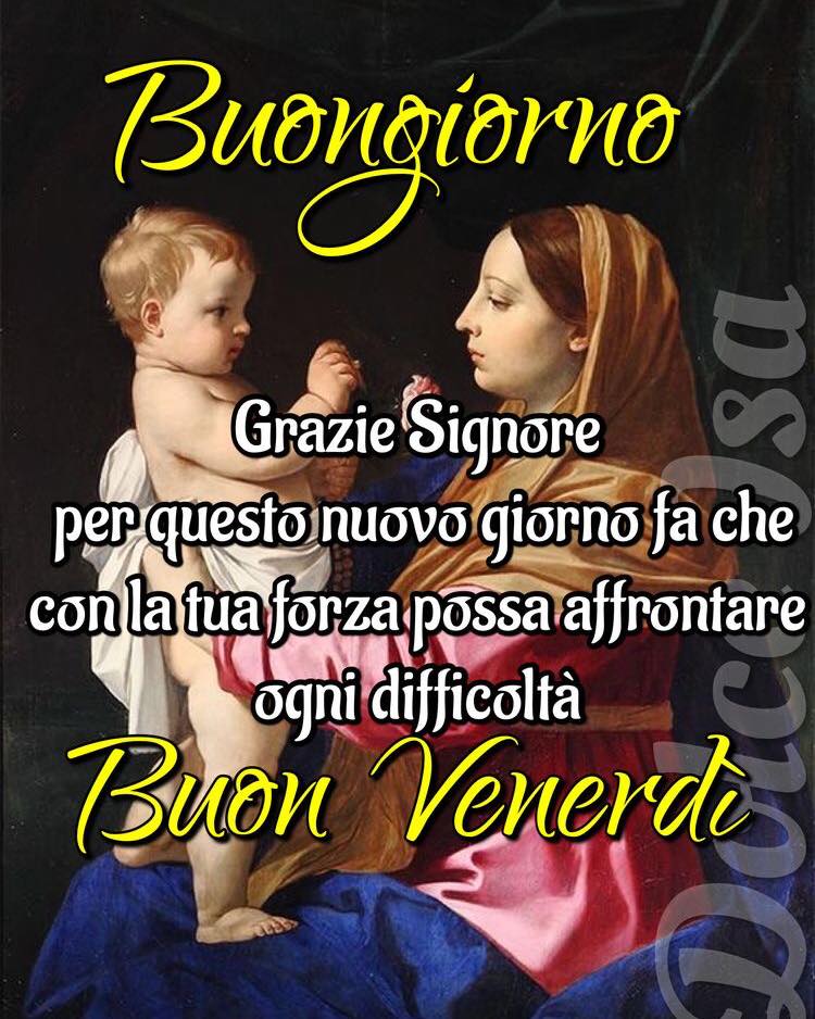 Buongiorno. Grazie Signore per questo nuovo giorno fa che con la tua forza possa affrontare ogni difficoltà. Buon venerdì