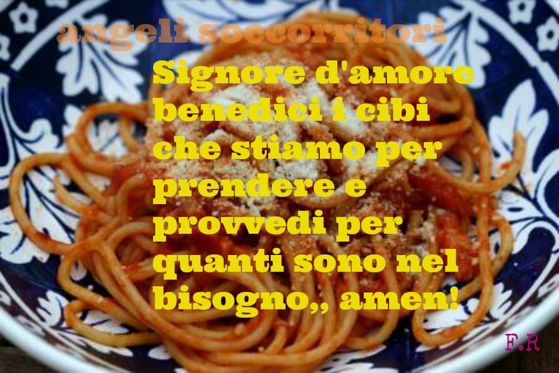 Signore d'amore benedici i cibi che stiamo per prendere e provvedi per quanti sono nel bisogno, Amen!
