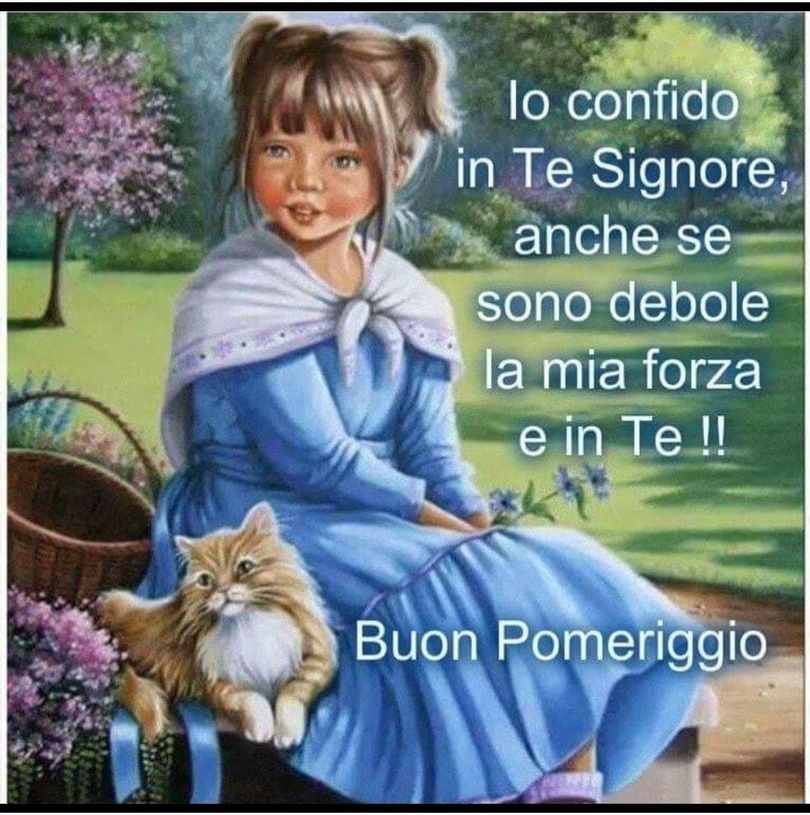Io confido in Te Signore, anche se sono debole la mia forza è in Te !! Buon Pomeriggio