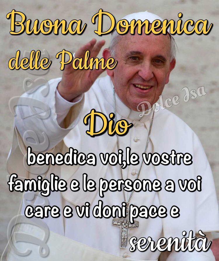 Buona Domenica delle Palme. Dio benedica voi, le vostre famiglie e le persone a voi care e vi doni pace e serenità. (Papa Francesco)