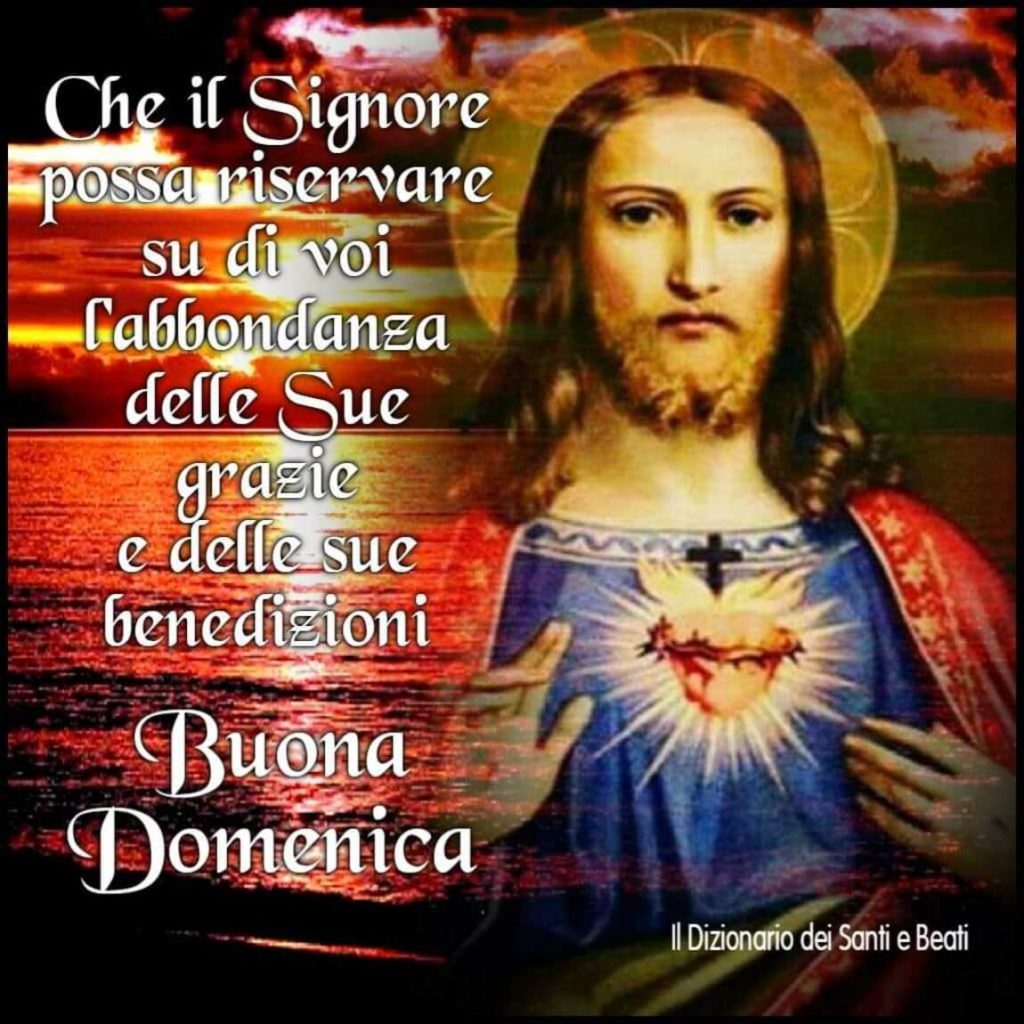 Che il Signore possa riservare su di voi l'abbondanza delle Sue grazie e delle sue benedizioni. Buona Domenica