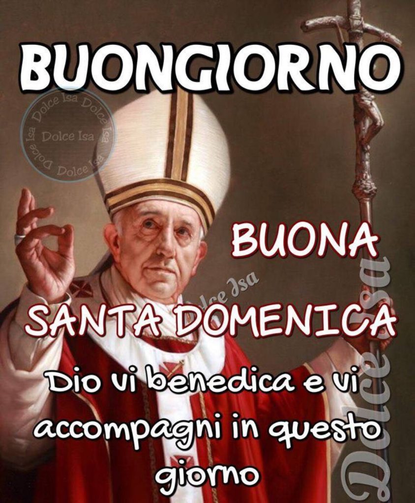 Buongiorno. Buona Santa Domenica. Dio vi benedica e vi accompagni in questo giorno (Papa Francesco)