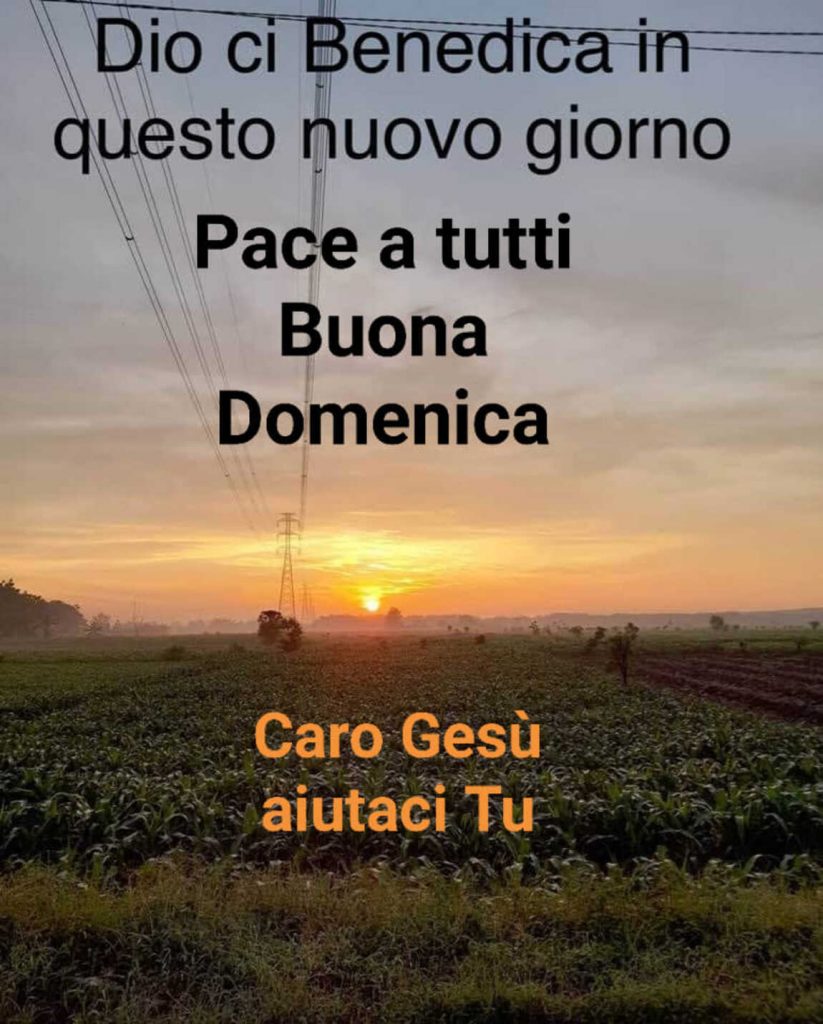 Dio ci benedica in questo nuovo giorno. Pace a tutti, Buona Domenica