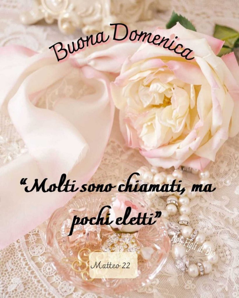 Buona Domenica. "Molti sono chiamati, ma pochi eletti." (Matteo 22)