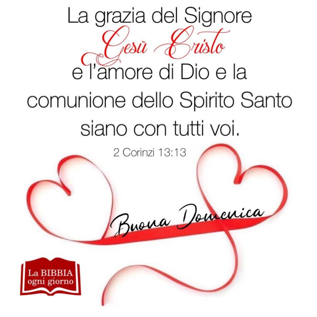La grazia del Signore Gesù Cristo e l'amore di Dio e la comunione dello Spirito Santo siano con tutti voi. Buona Domenica