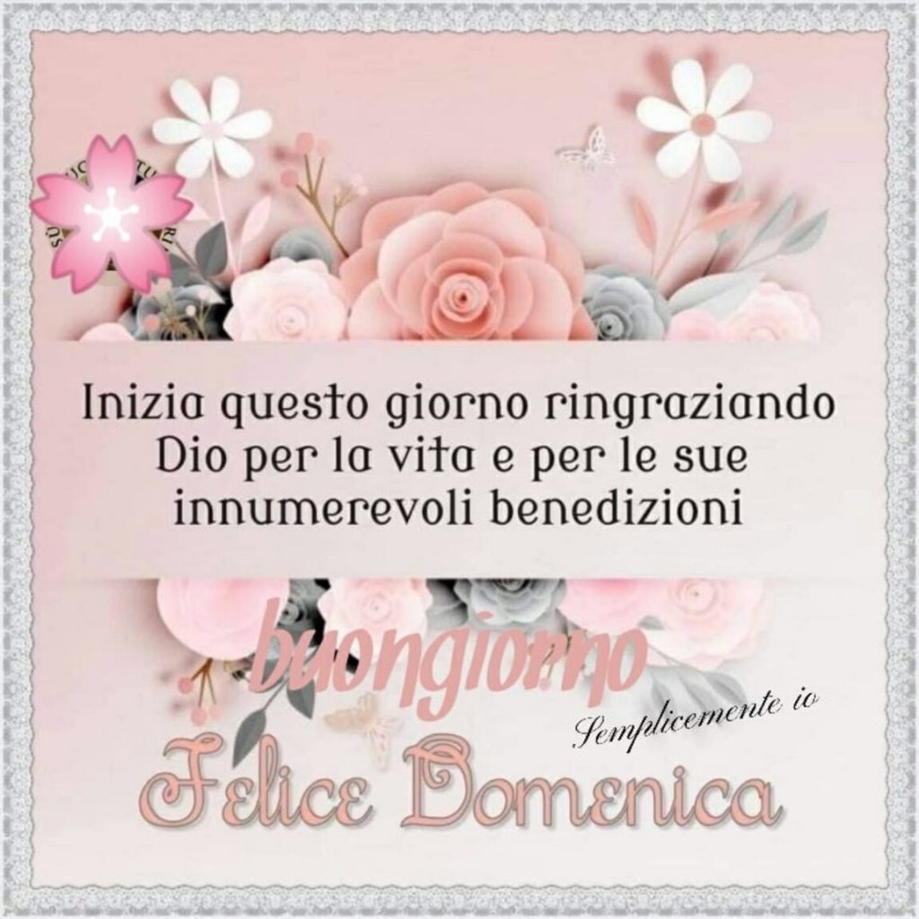 Inizia questo giorno ringraziando Dio per la vita e per le sue innumerevoli benedizioni. Buongiorno e Felice Domenica