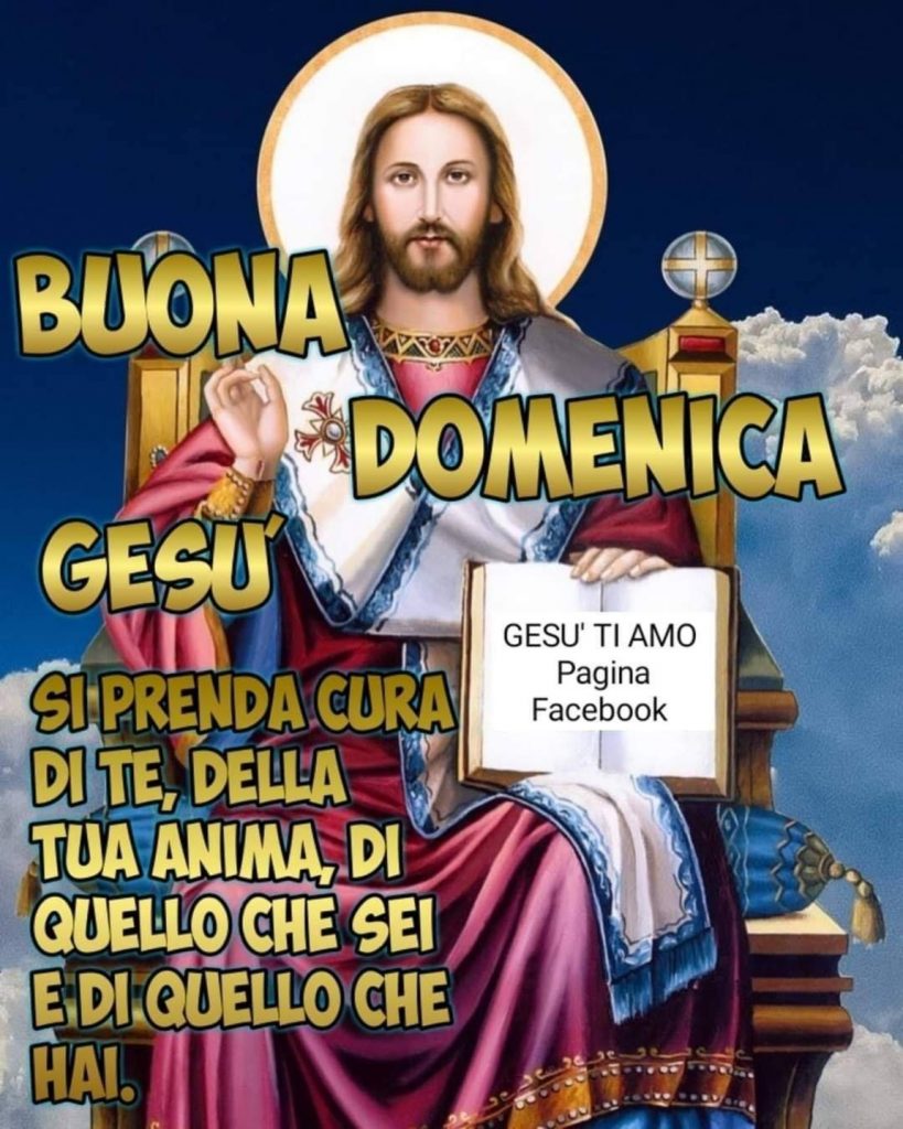 Buona Domenica. Gesù si prenda cura di te, della tua anima, di quello che sei e di quello che hai.