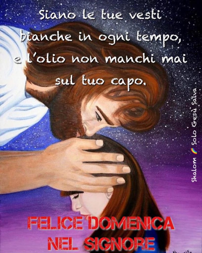 Siano le tue vesti bianche in ogni tempo, e l'olio non manchi mai nel tuo capo. FELICE DOMENICA NEL SIGNORE