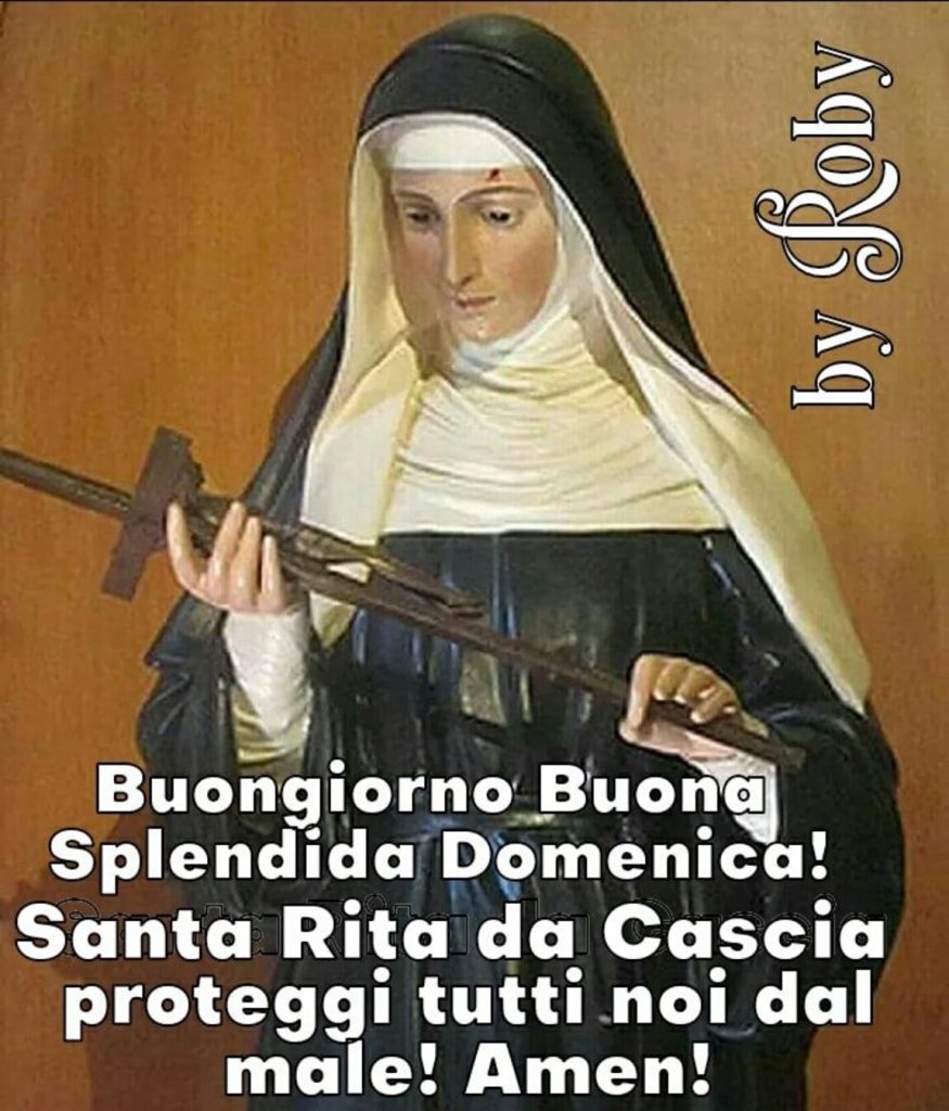 Buongiorno Buona Splendida Domenica! Santa Rita da Cascia proteggi tutti noi dal male. Amen!