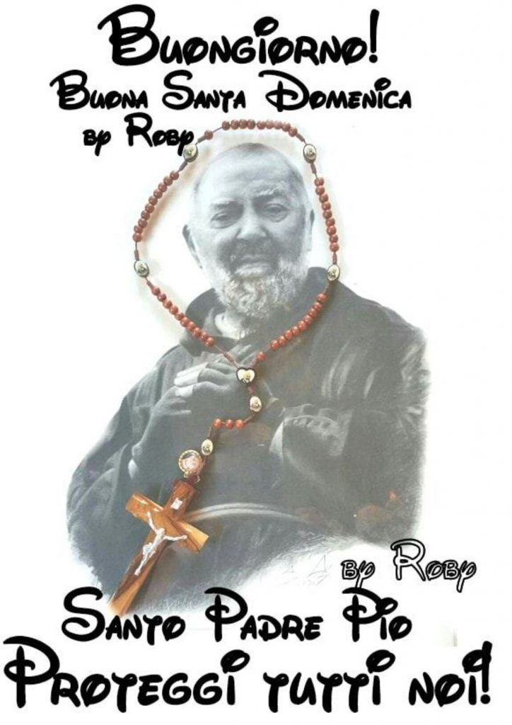 Buongiorno! Buona Santa Domenica. Santo Padre Pio proteggi tutti noi!