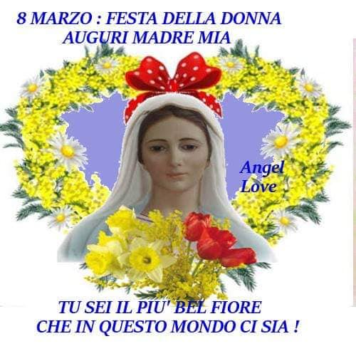 8 Marzo: Festa della Donna. Auguri Madre Mia. Tu sei il più bel fiore che in questo mondo ci sia ! (Angel love)