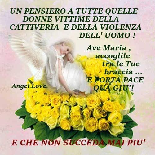 Un pensiero a tutte quelle donne vittime della cattiveria e della violenza dell'uomo! Ave Maria, accoglile tra le tue braccia ... E PORTA PACE QUA GIÙ! E CHE NON SUCCEDA MAI PIÙ