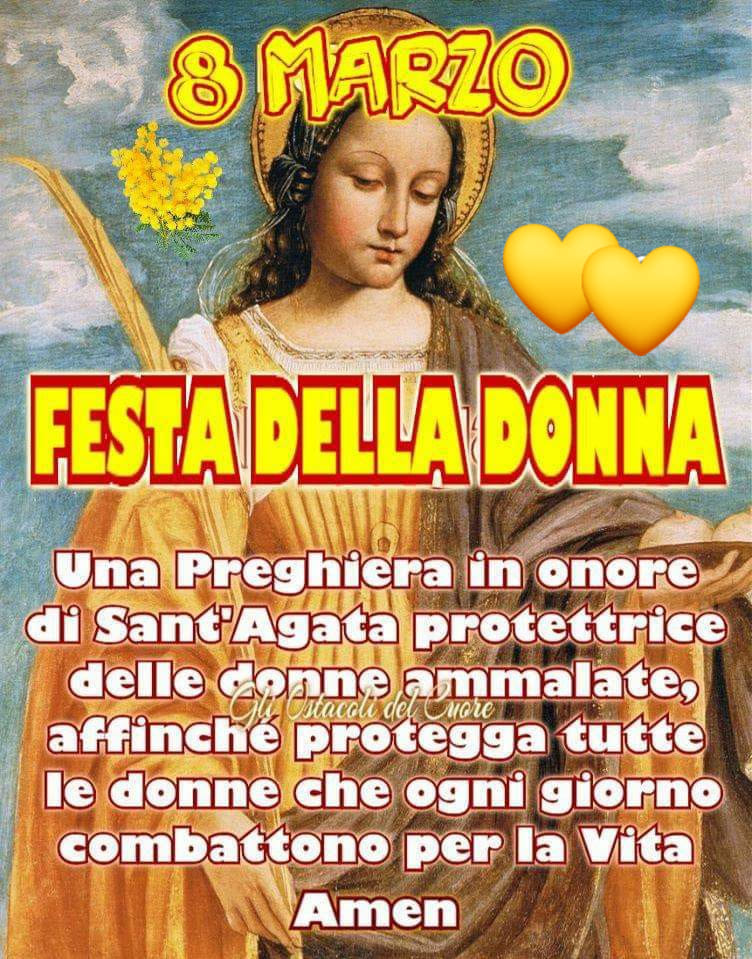 8 Marzo. FESTA DELLA DONNA. Una preghiera in onore di Sant'Agata protettrice delle donne ammalate, affinché protegga tutte le donne che ogni giorno combattono per la Vita.