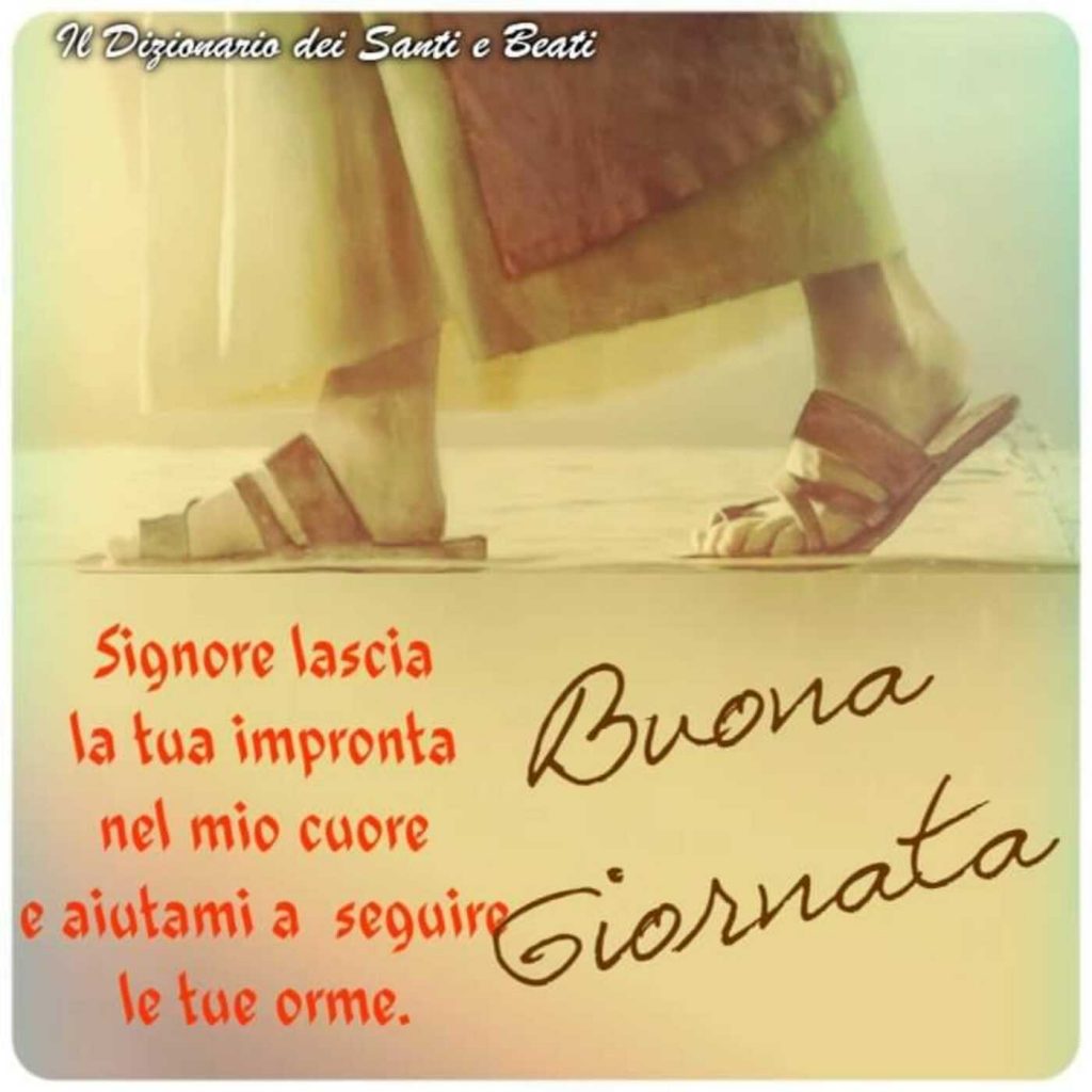Signore, lascia la Tua impronta nel mio cuore e aiutami a seguire le Tue orme. Buona Giornata