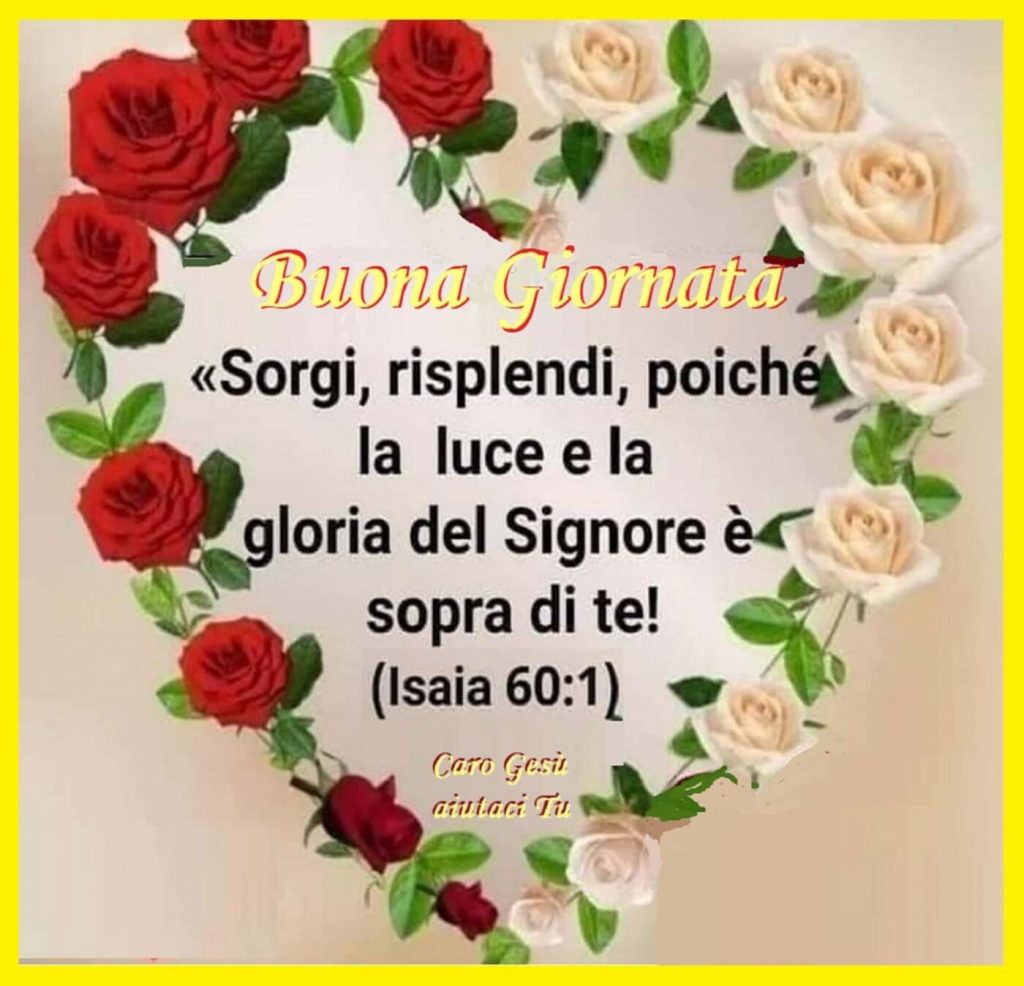 Buona giornata. "Sorgi, risplendi, poiché la luce e la gloria del Signore è sopra di te!" (Isaia 60:1)