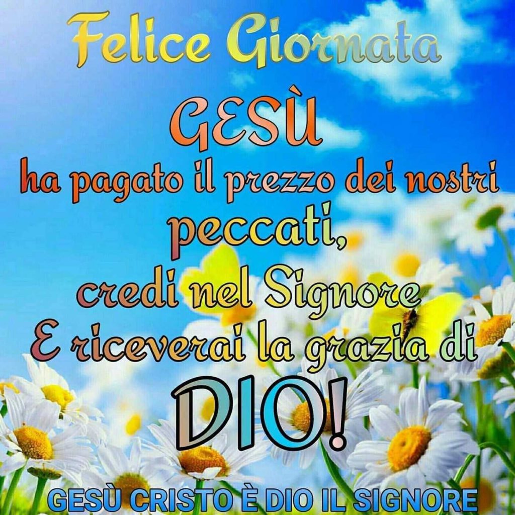 Felice Giornata. Gesù ha pagato il prezzo per i nostri peccati, credi nel Signore e riceverai la grazia di Dio!