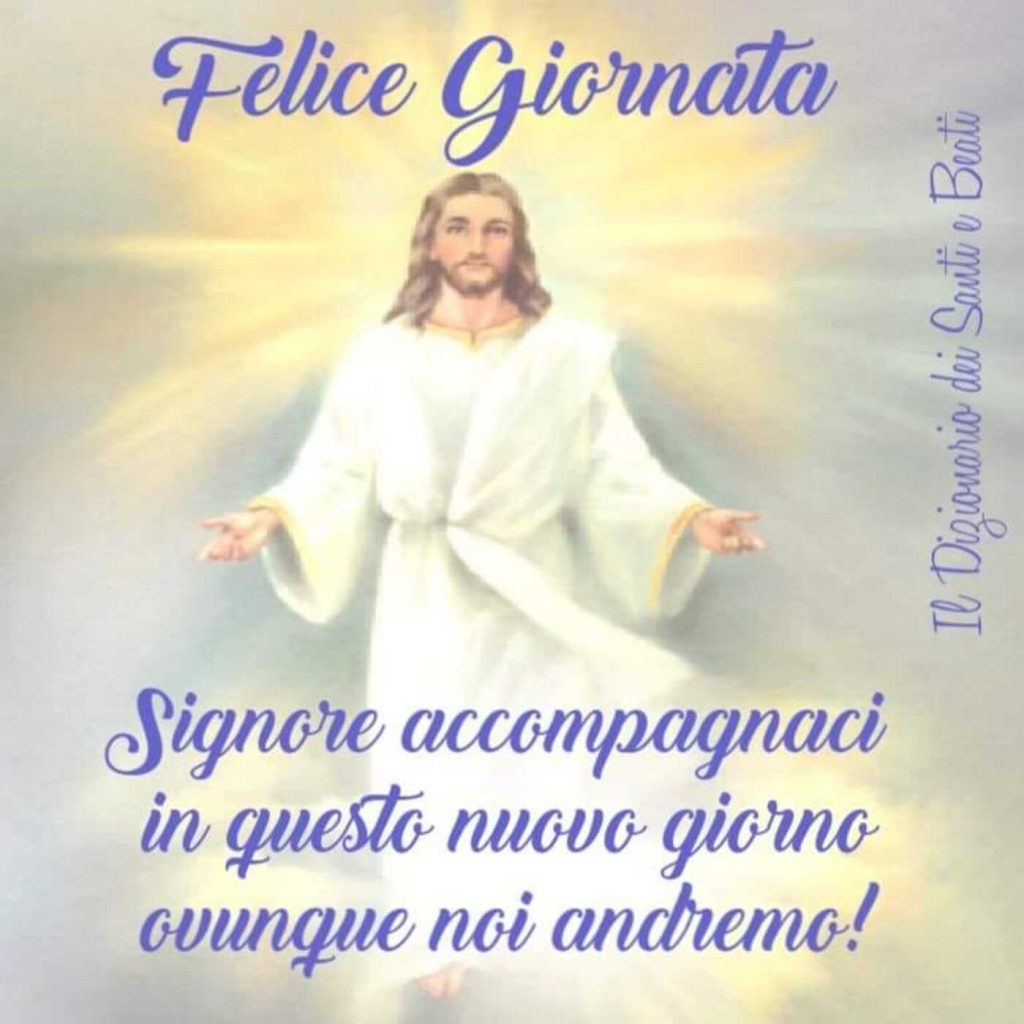 Felice Giornata. Signore accompagnaci il questo nuovo giorno ovunque noi andremo!