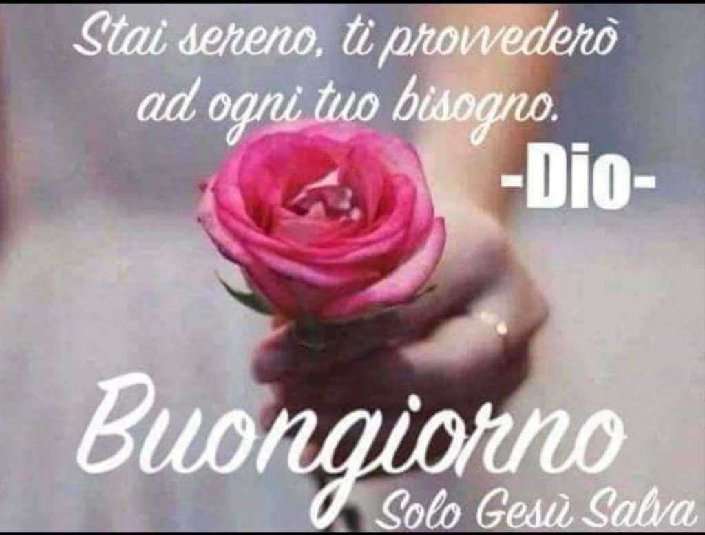 Stai sereno, ti provvederò ad ogni tuo bisogno. (Dio) Buongiorno