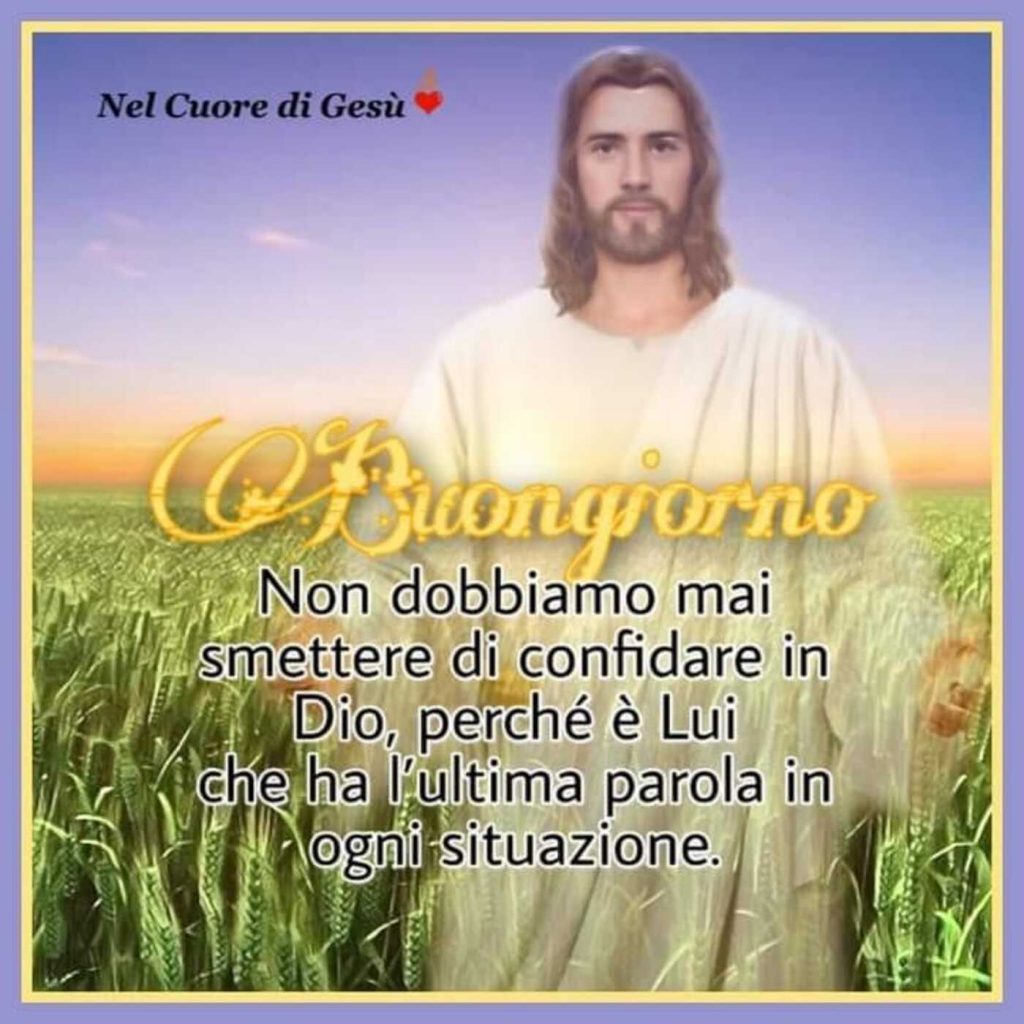 Buongiorno. Non dobbiamo mai smettere di confidare in Dio, perché è Lui che ha l'ultima parola in ogni situazione.