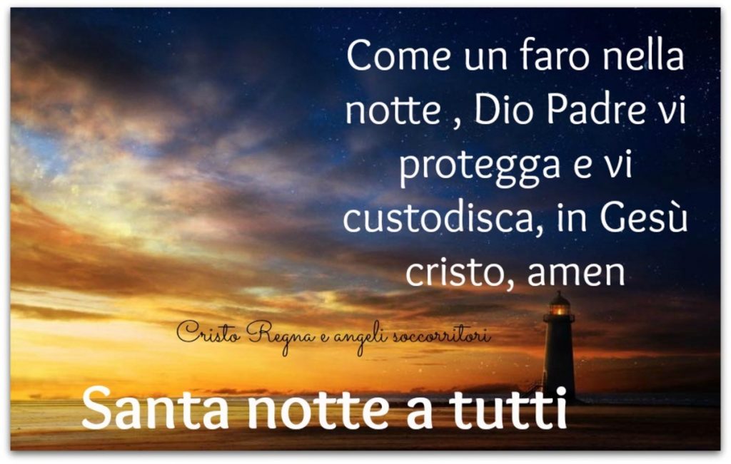 Come un faro nella notte, Dio Padre vi protegga e vi custodisca, in Gesù Cristo, amen. Santa notte a tutti