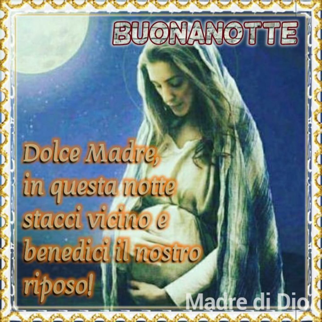 Buonanotte. Dolce Madre, in questa notte stacci vicino e benedici il nostro riposo! (Madre di Dio)