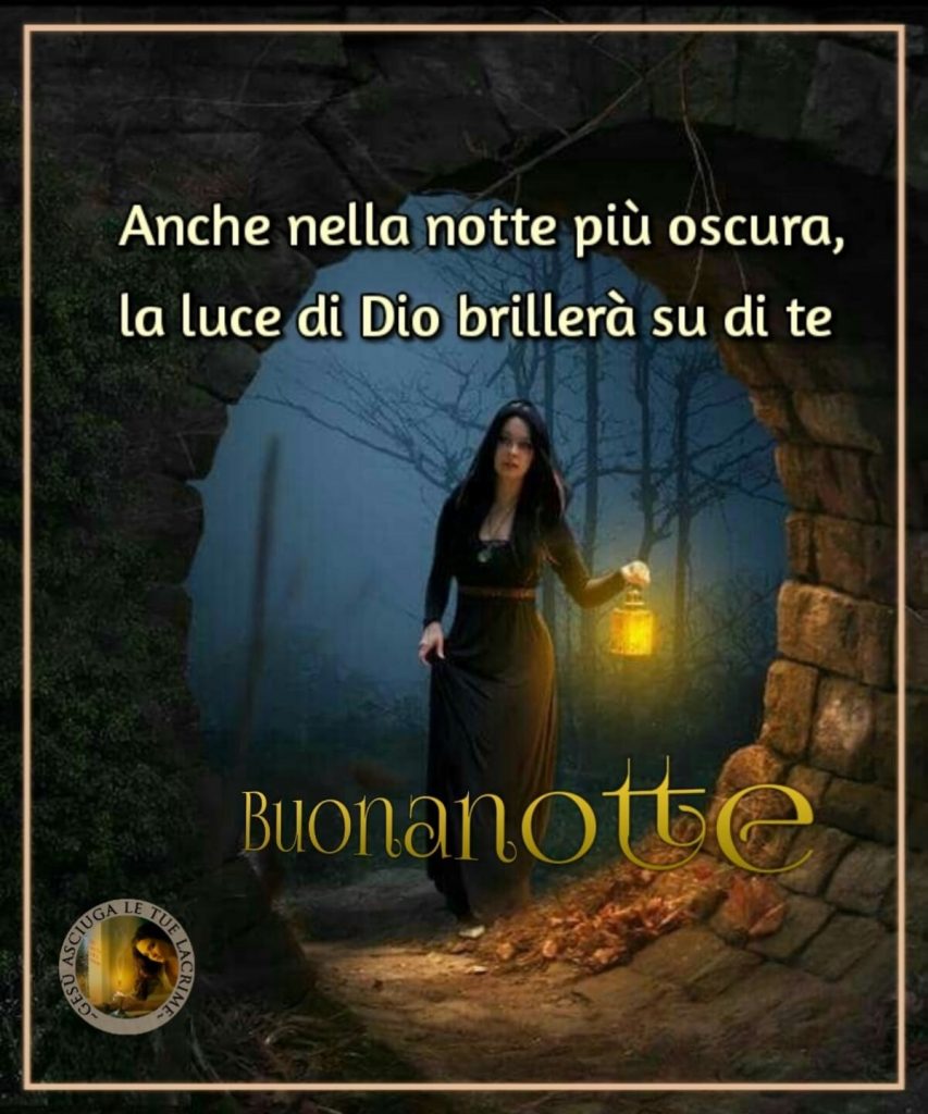 Anche nella notte più oscura, la luce di Dio brillerà su di te. Buonanotte