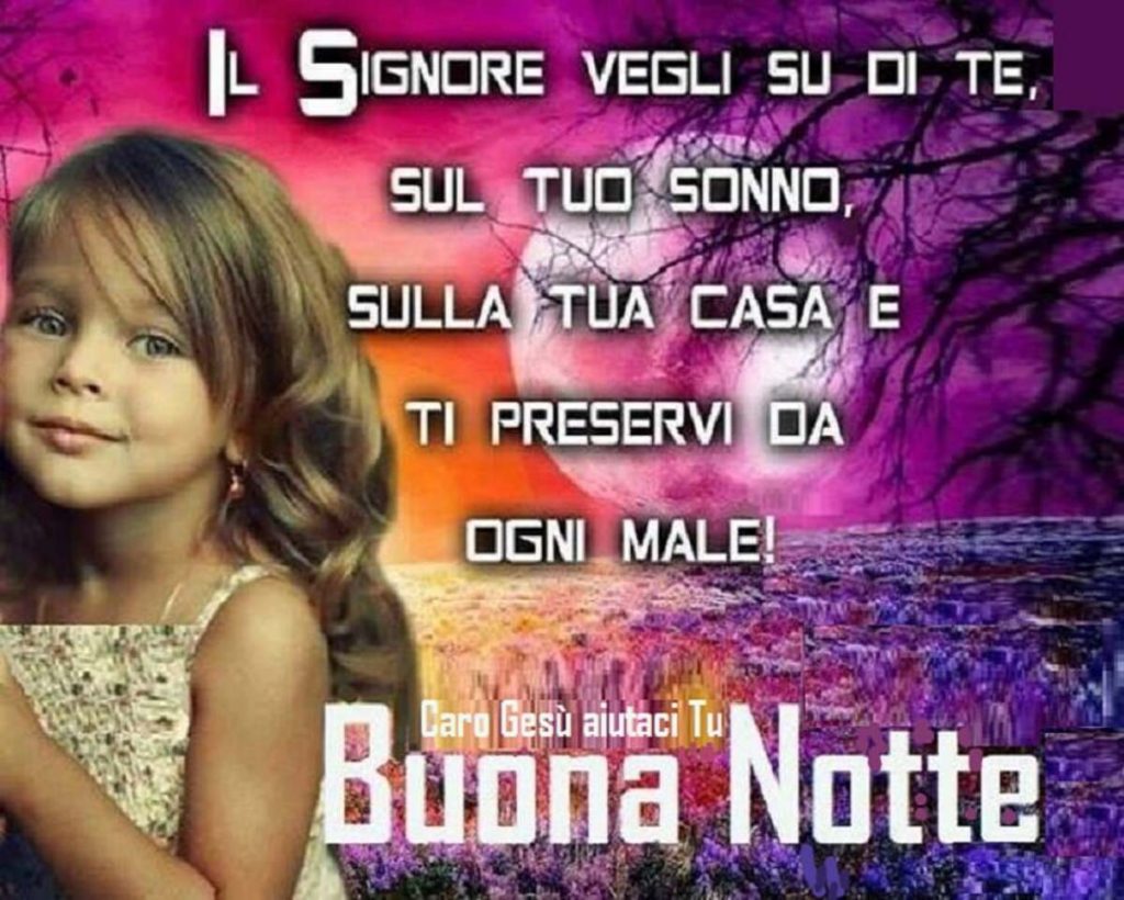 Il Signore vegli su di te, sul tuo sonno, sulla tua casa e ti preservi da ogni male! Buona Notte (Caro Gesù aiutaci Tu)