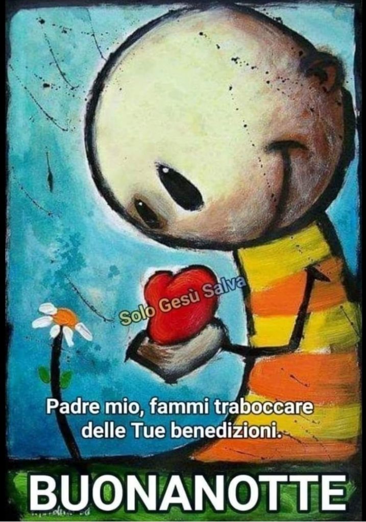 Padre mio, fammi traboccare delle Tue benedizioni. BUONANOTTE (Solo Gesù Salva)